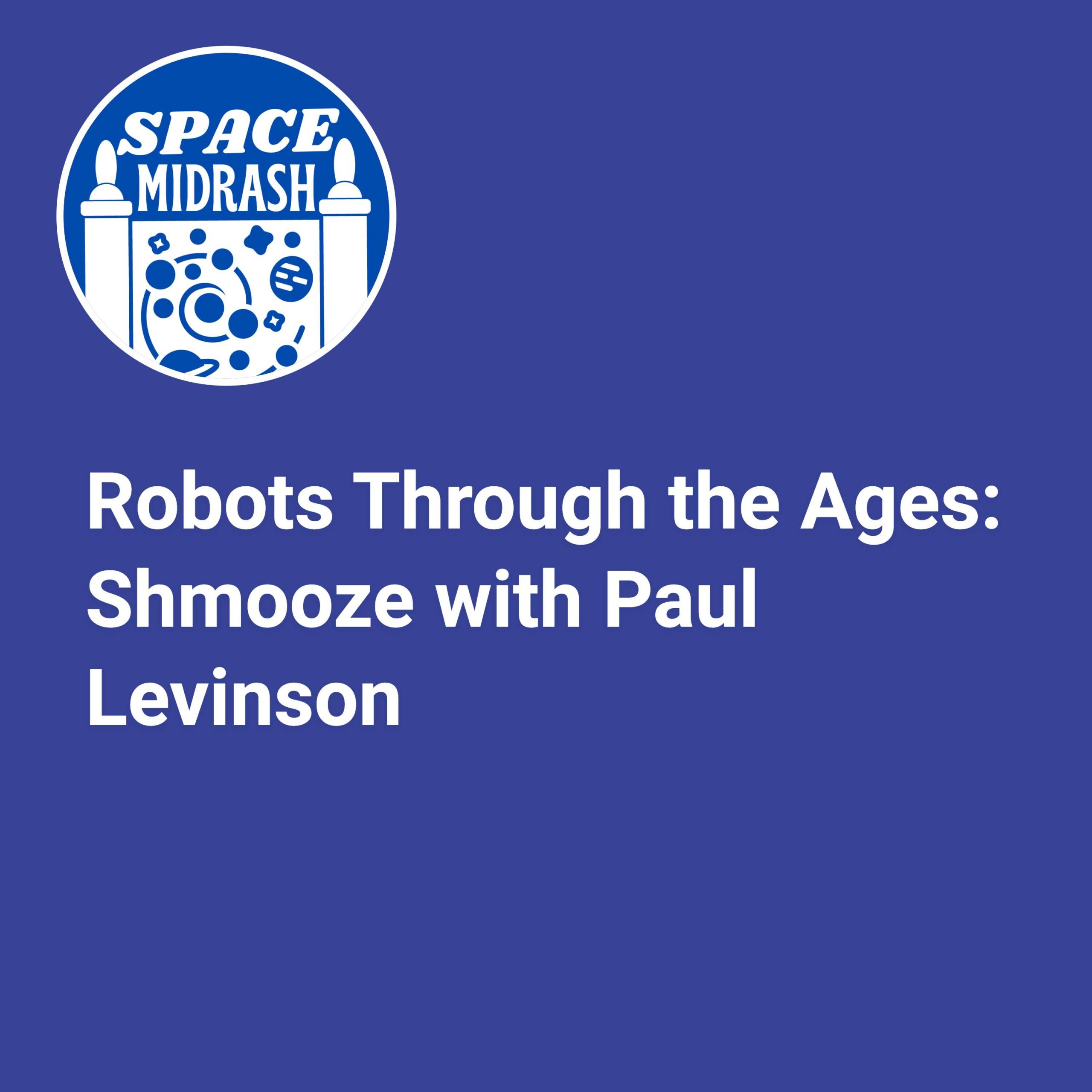 Robots Through the Ages: Shmooze with Paul Levinson